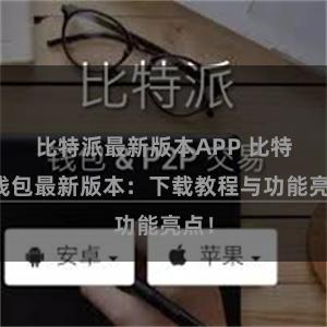 比特派最新版本APP 比特派钱包最新版本：下载教程与功能亮点！