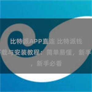 比特派APP直连 比特派钱包下载与安装教程：简单易懂，新手必看