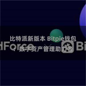 比特派新版本 Bitpie钱包：数字资产管理助力者