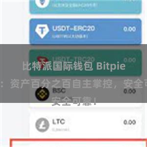 比特派国际钱包 Bitpie钱包：资产百分之百自主掌控，安全可靠！