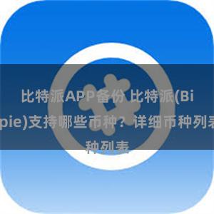 比特派APP备份 比特派(Bitpie)支持哪些币种？详细币种列表