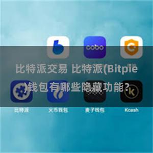 比特派交易 比特派(Bitpie)钱包有哪些隐藏功能？