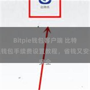 Bitpie钱包客户端 比特派钱包手续费设置教程，省钱又安全