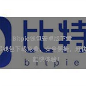 Bitpie钱包安卓版下载 比特派钱包下载免费，安全便捷，赶快体验！