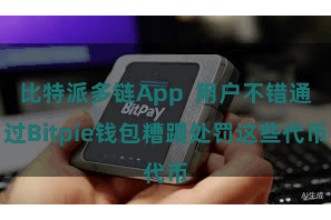 比特派多链App 用户不错通过Bitpie钱包糟蹋处罚这些代币