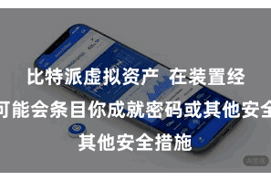 比特派虚拟资产  在装置经由中可能会条目你成就密码或其他安全措施