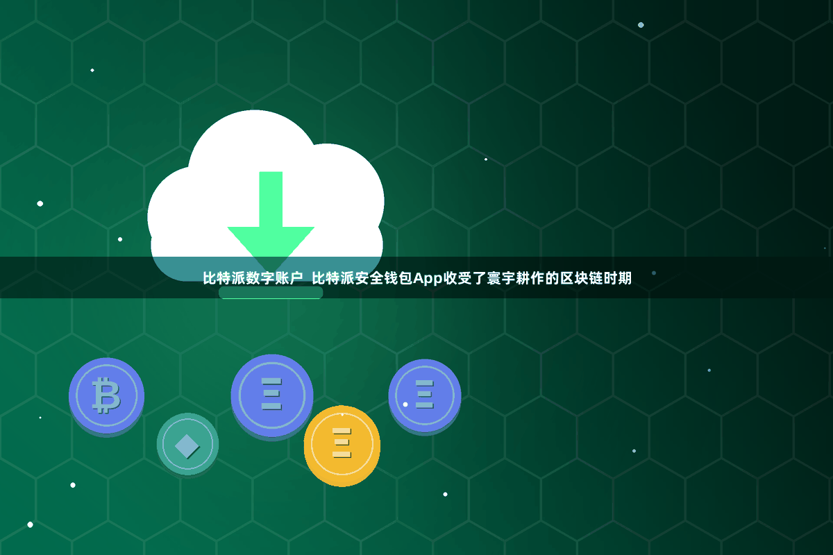 比特派数字账户 比特派安全钱包App收受了寰宇耕作的区块链时期