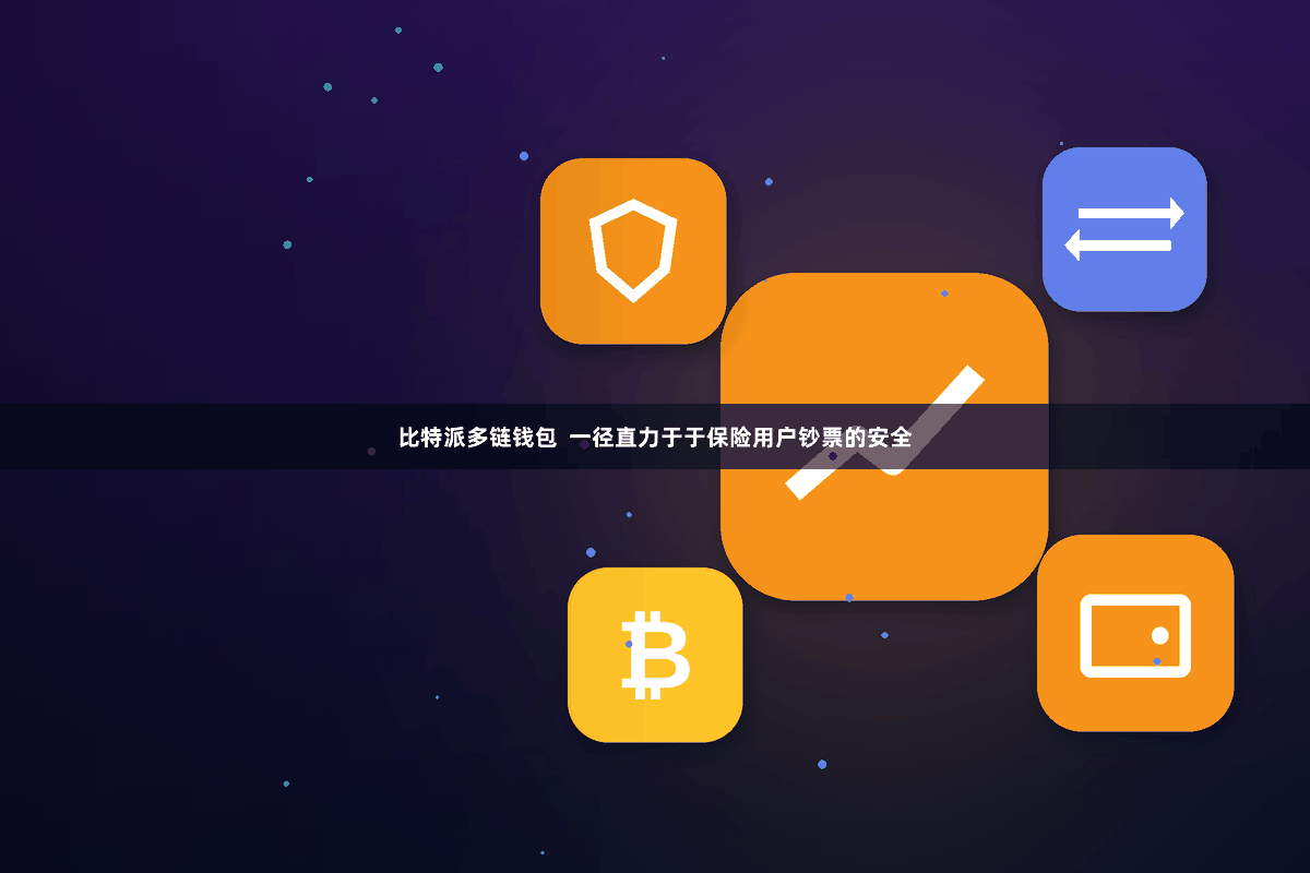 比特派多链钱包  一径直力于于保险用户钞票的安全